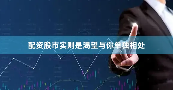 配资股市实则是渴望与你单独相处