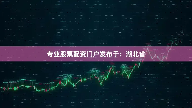 专业股票配资门户发布于：湖北省