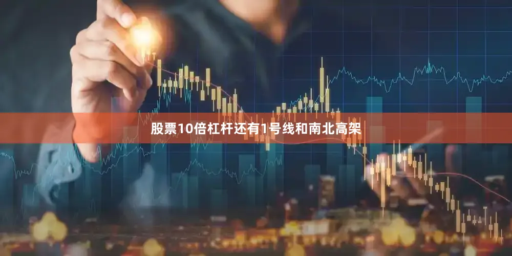 股票10倍杠杆还有1号线和南北高架