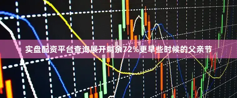 实盘配资平台查询展开剩余72%更早些时候的父亲节