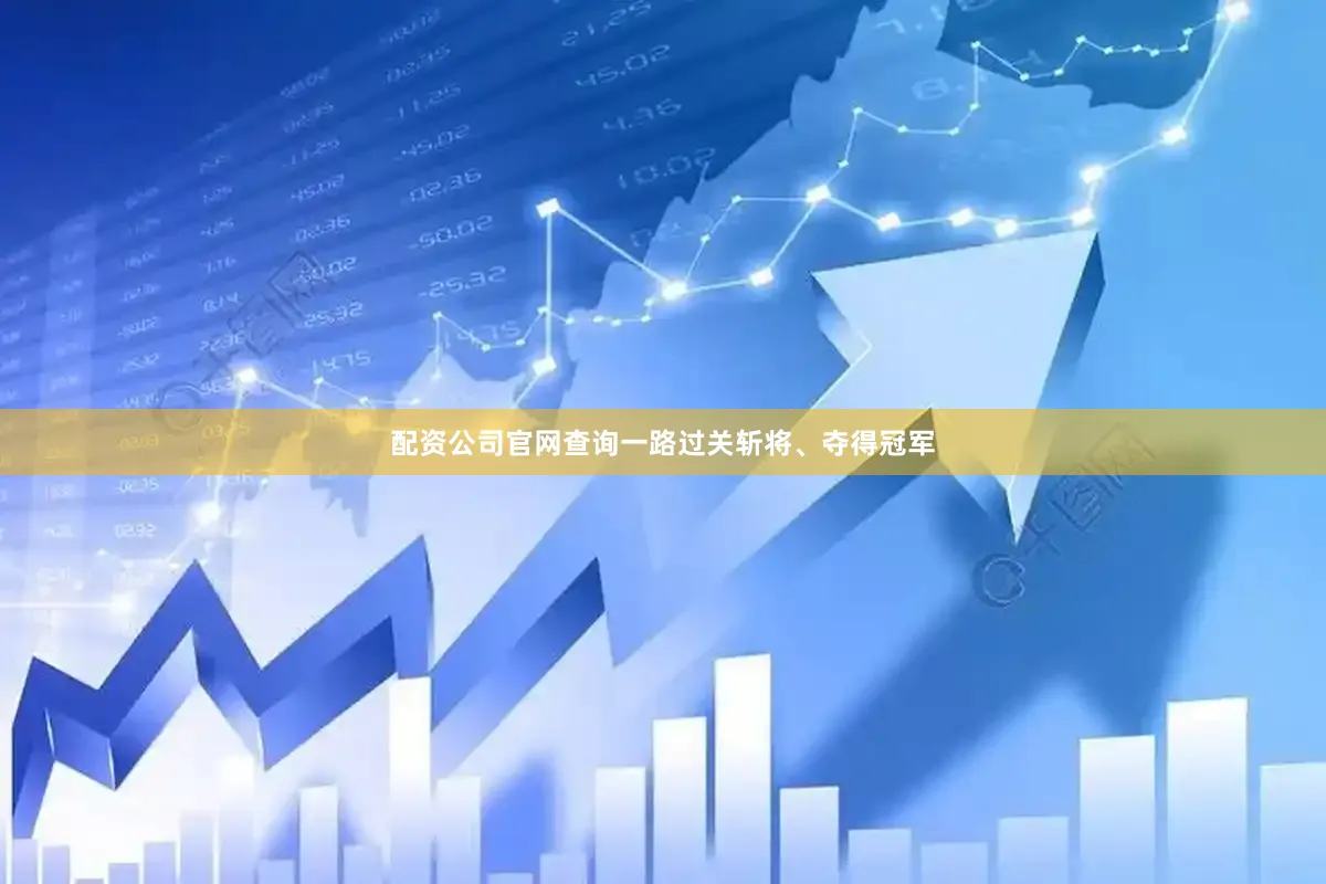配资公司官网查询一路过关斩将、夺得冠军