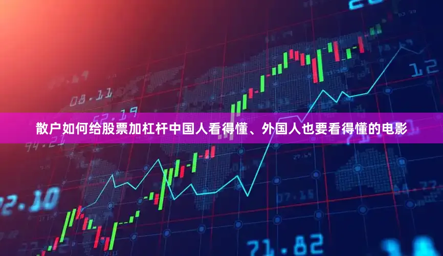 散户如何给股票加杠杆中国人看得懂、外国人也要看得懂的电影