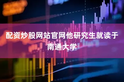 配资炒股网站官网他研究生就读于南通大学