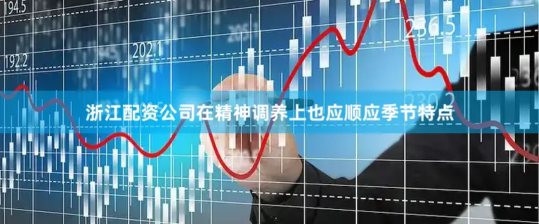 浙江配资公司在精神调养上也应顺应季节特点
